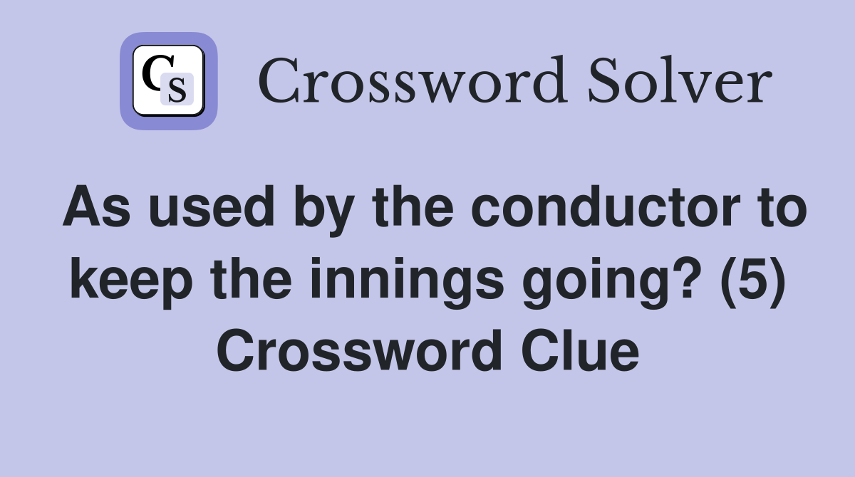 As used by the conductor to keep the innings going? (5) Crossword